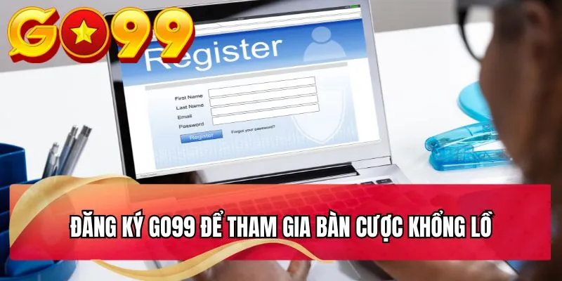 Đăng ký GO99 để tham gia bàn cược khổng lồ