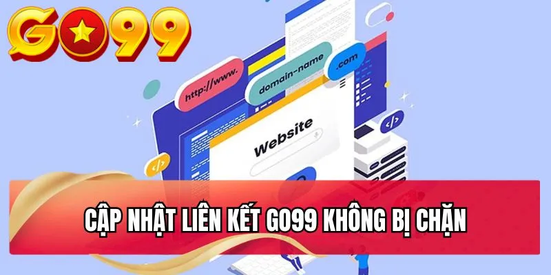 Cập nhật liên kết GO99 không bị chặn Cập nhật liên kết GO99 không bị chặn
