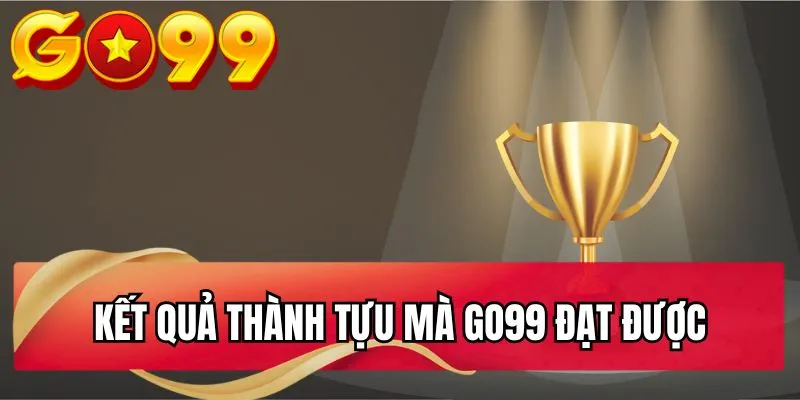 Go99 đã đạt được nhiều thành tựu đáng chú ý trong năm 2026