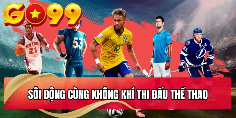 Sôi động cùng không khí thi đấu thể thao Sôi động cùng các trận đấu được cập nhật liên tục